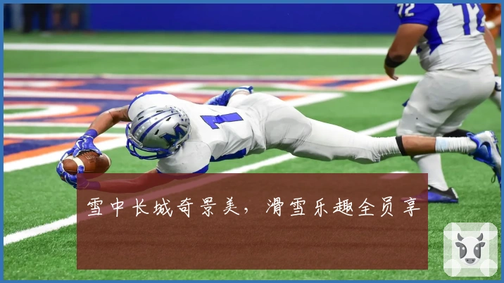 雪中长城奇景美，滑雪乐趣全员享