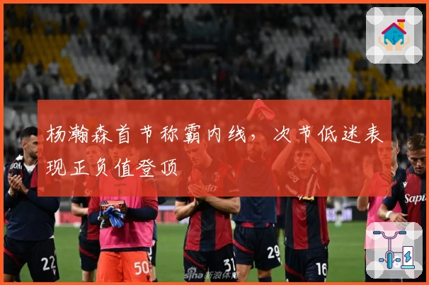 杨瀚森首节称霸内线，次节低迷表现正负值登顶