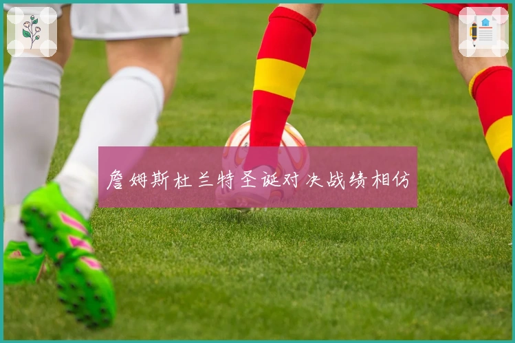 詹姆斯杜兰特圣诞对决战绩相仿