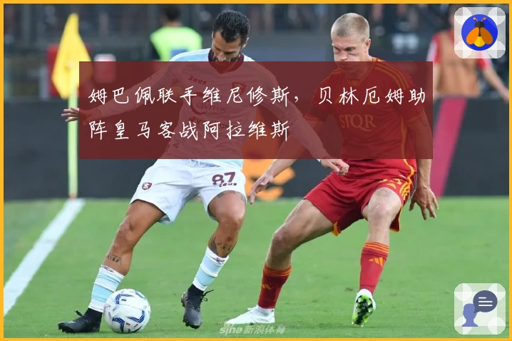 姆巴佩联手维尼修斯，贝林厄姆助阵皇马客战阿拉维斯