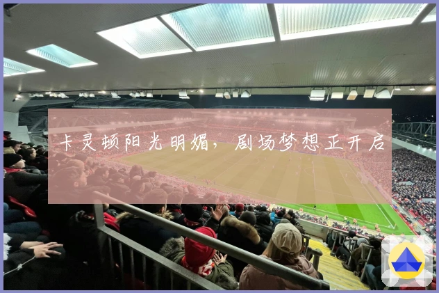 卡灵顿阳光明媚，剧场梦想正开启