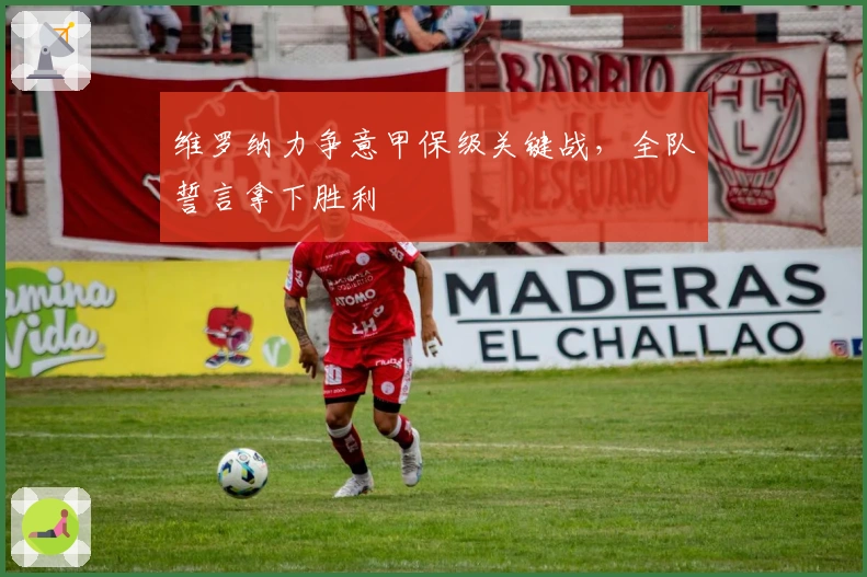 维罗纳力争意甲保级关键战，全队誓言拿下胜利